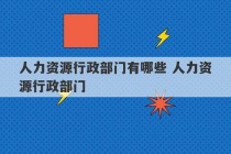 人力资源行政部门有哪些 人力资源行政部门