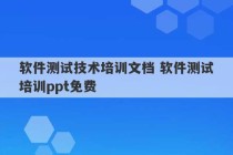 软件测试技术培训文档 软件测试培训ppt免费