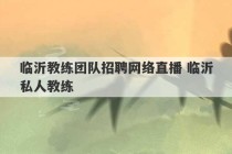 临沂教练团队招聘网络直播 临沂私人教练