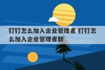 钉钉怎么加入企业管理者 钉钉怎么加入企业管理者群