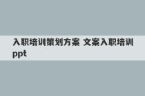 入职培训策划方案 文案入职培训ppt