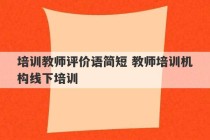 培训教师评价语简短 教师培训机构线下培训