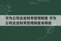 华为公司企业财务管理制度 华为公司企业财务管理制度有哪些