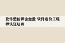 软件造价师含金量 软件造价工程师认证培训