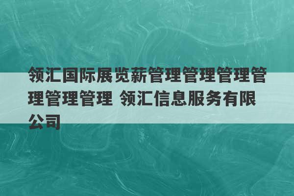 领汇国际展览薪管理管理管理管理管理管理 领汇信息服务有限公司