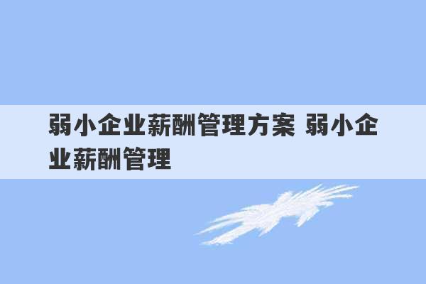 弱小企业薪酬管理方案 弱小企业薪酬管理