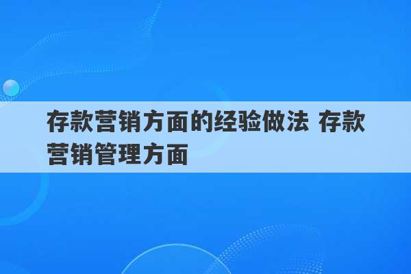 存款营销方面的经验做法 存款营销管理方面