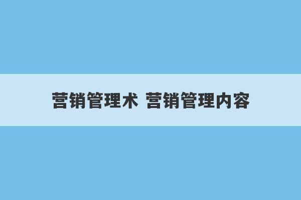 营销管理术 营销管理内容