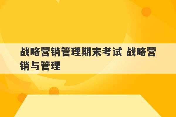 战略营销管理期末考试 战略营销与管理