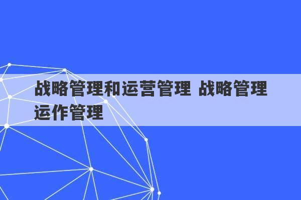 战略管理和运营管理 战略管理运作管理