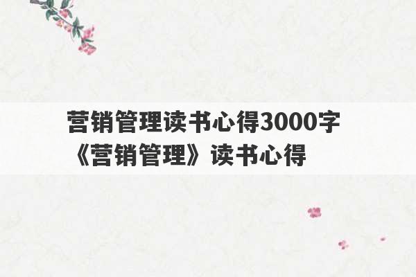 营销管理读书心得3000字 《营销管理》读书心得