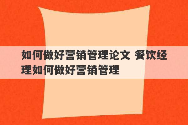 如何做好营销管理论文 餐饮经理如何做好营销管理