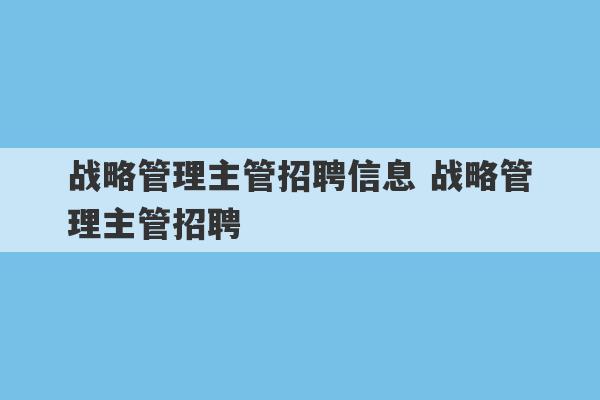 战略管理主管招聘信息 战略管理主管招聘