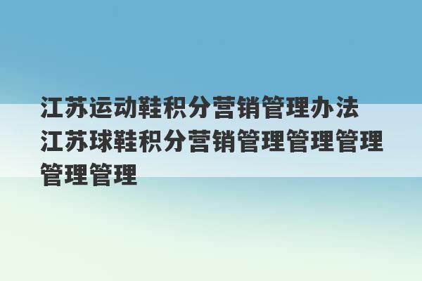 江苏运动鞋积分营销管理办法 江苏球鞋积分营销管理管理管理管理管理