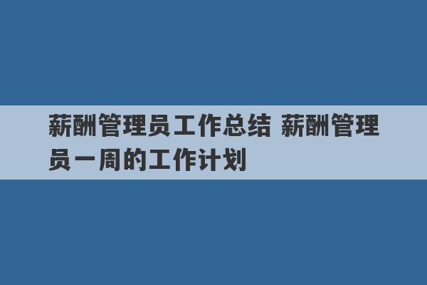 薪酬管理员工作总结 薪酬管理员一周的工作计划