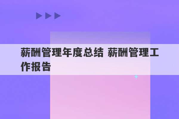 薪酬管理年度总结 薪酬管理工作报告