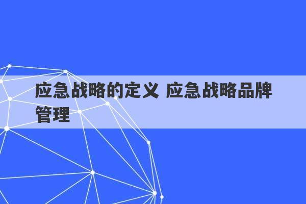 应急战略的定义 应急战略品牌管理