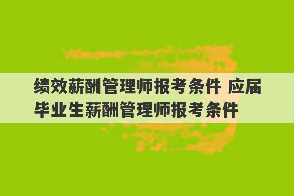 绩效薪酬管理师报考条件 应届毕业生薪酬管理师报考条件