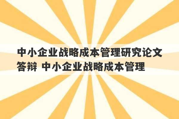 中小企业战略成本管理研究论文答辩 中小企业战略成本管理