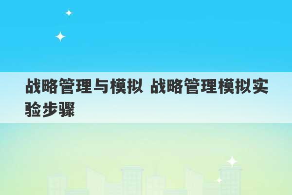 战略管理与模拟 战略管理模拟实验步骤