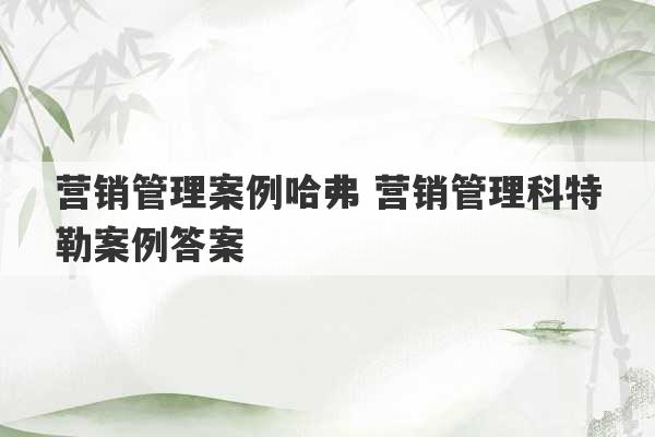 营销管理案例哈弗 营销管理科特勒案例答案