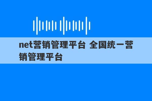 net营销管理平台 全国统一营销管理平台