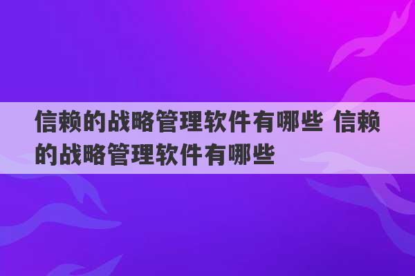 信赖的战略管理软件有哪些 信赖的战略管理软件有哪些