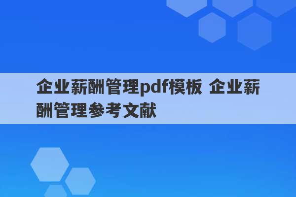 企业薪酬管理pdf模板 企业薪酬管理参考文献