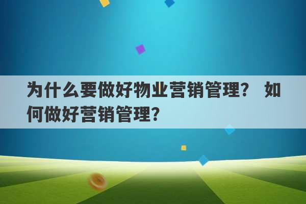 为什么要做好物业营销管理？ 如何做好营销管理？