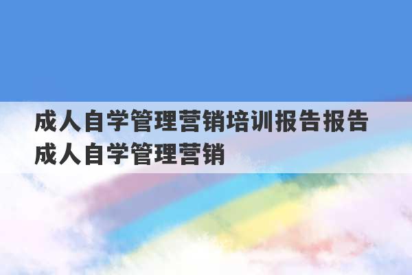 成人自学管理营销培训报告报告 成人自学管理营销