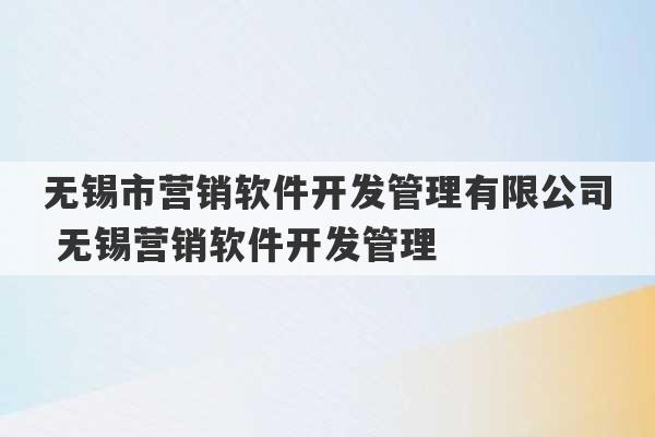 无锡市营销软件开发管理有限公司 无锡营销软件开发管理