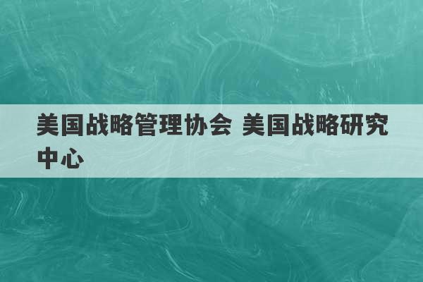 美国战略管理协会 美国战略研究中心