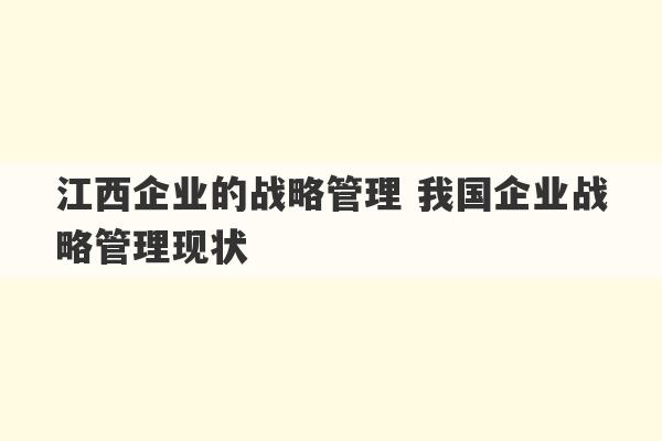 江西企业的战略管理 我国企业战略管理现状