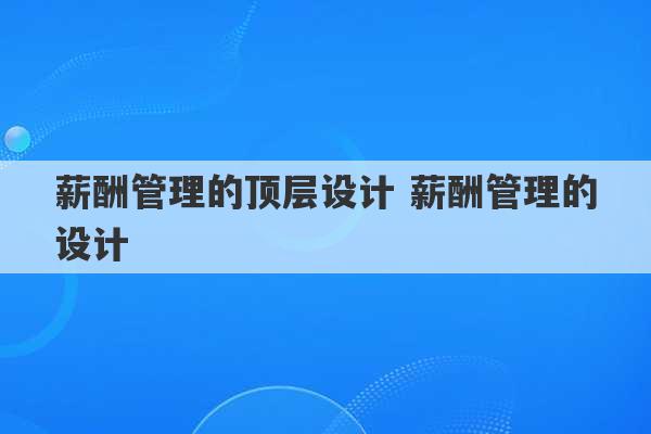 薪酬管理的顶层设计 薪酬管理的设计