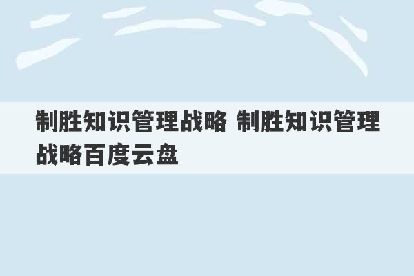 制胜知识管理战略 制胜知识管理战略百度云盘