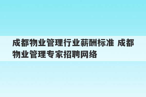 成都物业管理行业薪酬标准 成都物业管理专家招聘网络