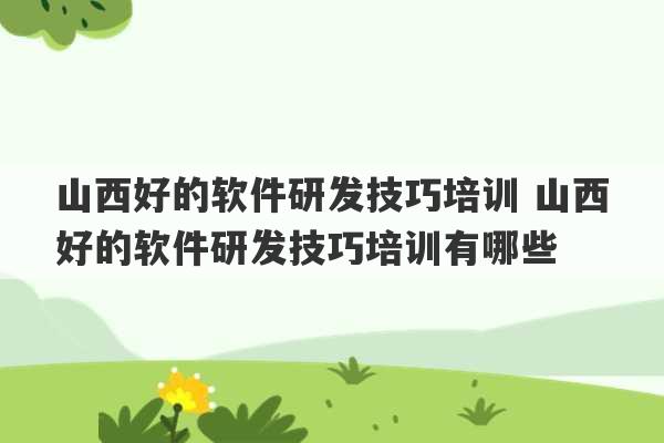 山西好的软件研发技巧培训 山西好的软件研发技巧培训有哪些