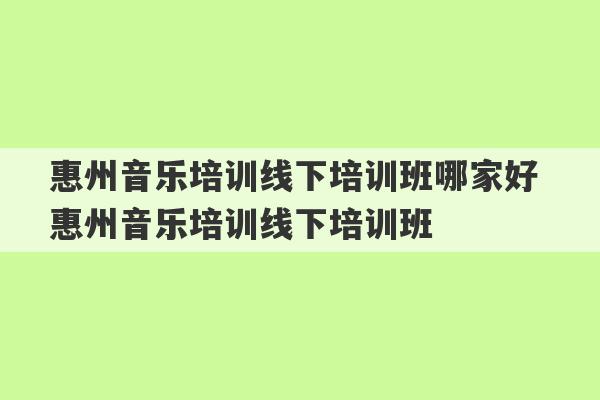 惠州音乐培训线下培训班哪家好 惠州音乐培训线下培训班