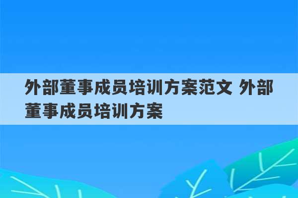 外部董事成员培训方案范文 外部董事成员培训方案