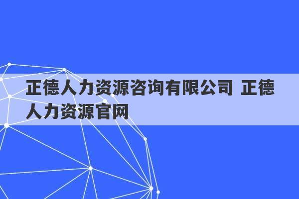 正德人力资源咨询有限公司 正德人力资源官网