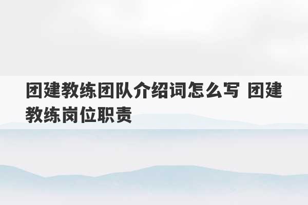 团建教练团队介绍词怎么写 团建教练岗位职责