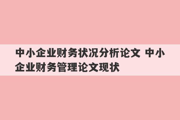 中小企业财务状况分析论文 中小企业财务管理论文现状