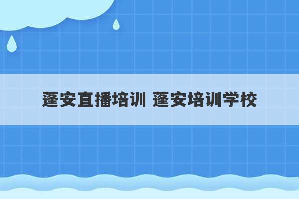 蓬安直播培训 蓬安培训学校