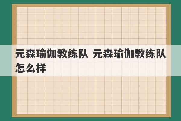 元森瑜伽教练队 元森瑜伽教练队怎么样