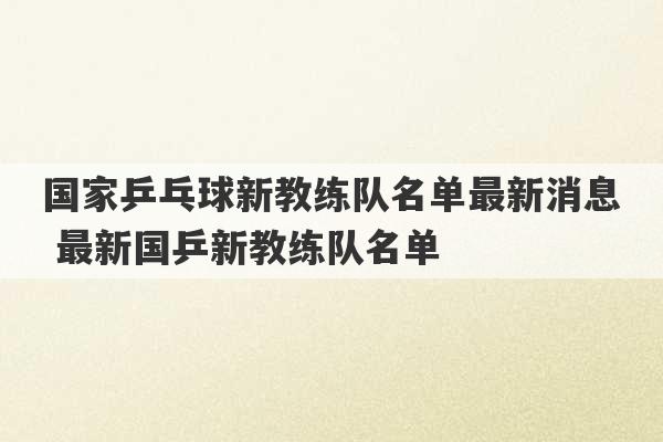 国家乒乓球新教练队名单最新消息 最新国乒新教练队名单