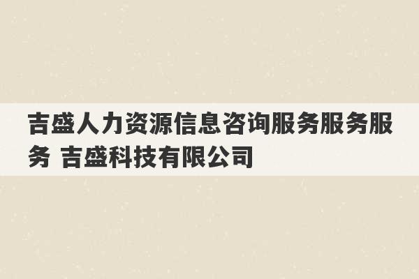 吉盛人力资源信息咨询服务服务服务 吉盛科技有限公司