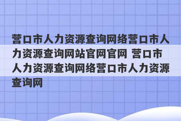 营口市人力资源查询网络营口市人力资源查询网站官网官网 营口市人力资源查询网络营口市人力资源查询网