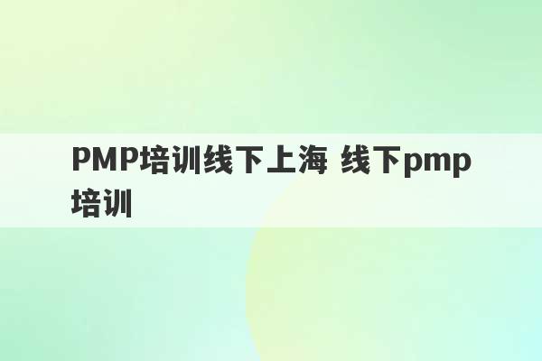 PMP培训线下上海 线下pmp培训