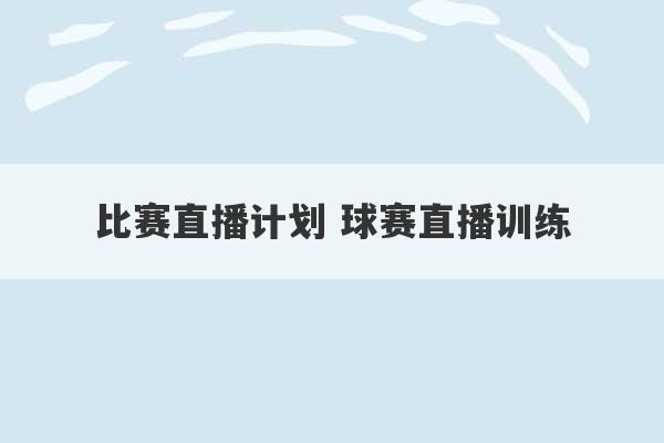 比赛直播计划 球赛直播训练