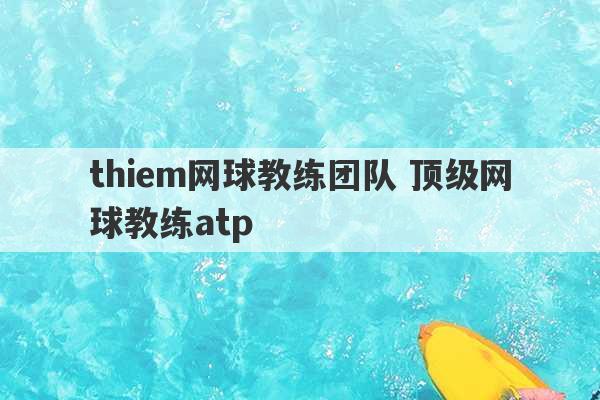 thiem网球教练团队 顶级网球教练atp